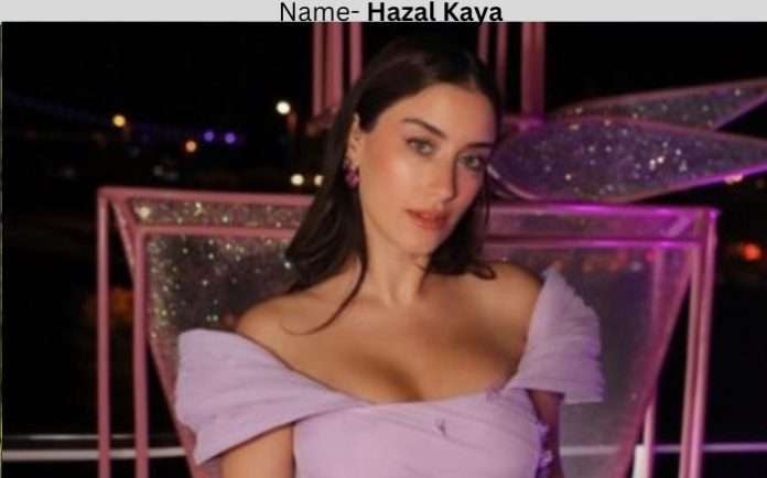 Hazal Kaya Instagram, Wiki, Height, Age, Hot Image, Affairs & Net Worth